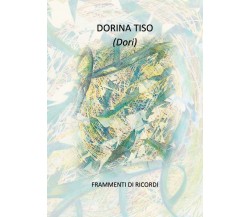 Frammenti di ricordi	 di Dorina Tiso,  2018,  Youcanprint