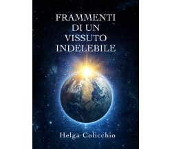 Frammenti di un vissuto indelebile di Helga Colicchio,  2019,  Youcanprint