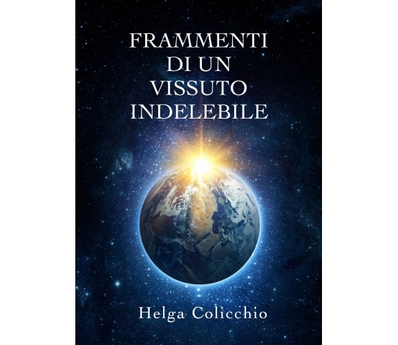 Frammenti di un vissuto indelebile di Helga Colicchio,  2019,  Youcanprint