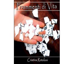 Frammenti di vita	 di Cristina Rotoloni,  2014,  Youcanprint