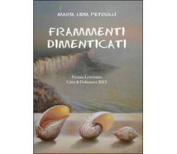 Frammenti dimenticati	 di Maria Lidia Petrulli,  2014,  Youcanprint