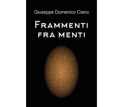 Frammenti fra menti	 di Giuseppe Domenico Ciano,  2019,  Youcanprint