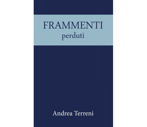 Frammenti perduti di Andrea Terreni,  2020,  Youcanprint