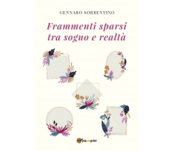 Frammenti sparsi tra sogno e realtà di Gennaro Sorrentino,  2021,  Youcanprint