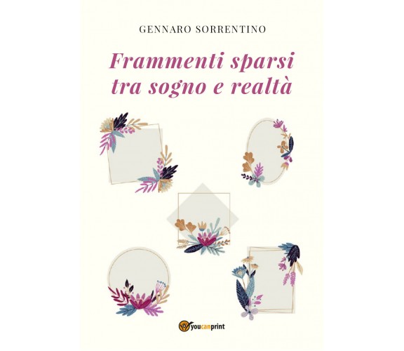 Frammenti sparsi tra sogno e realtà di Gennaro Sorrentino,  2021,  Youcanprint