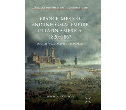 France, Mexico and Informal Empire in Latin America, 1820-1867 - Shawcros - 2019