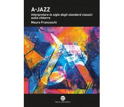 Franceschi Mauro - A-Jazz. Interpretare Le Sigle Degli Standard Classici Sulla