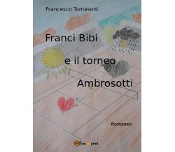 Franci Bibi e il Torneo Ambrosotti	 di Francesco Tomasoni,  2017,  Youcanprint