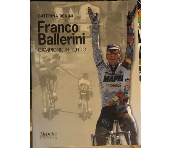 Franco Ballerini campione in tutto di Caterina Benini,  2011,  Debatte Editore