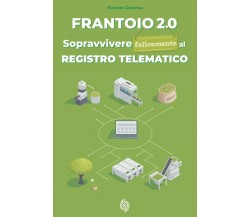 Frantoio 2.0: Sopravvivere felicemente al registro telematico di Piervito Colonn