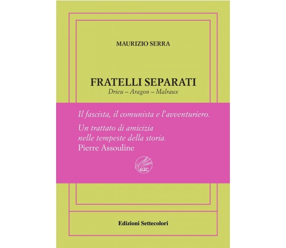 Fratelli separati. Drieu-Aragon-Malraux. Il fascista, il comunista, l’avventurie