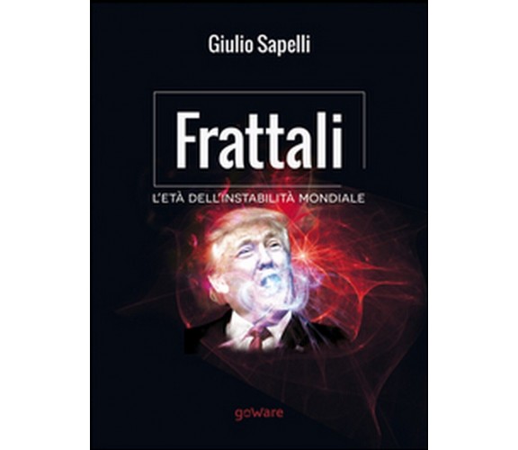 Frattali. L’età dell’instabilità mondiale, Giulio Sapelli,  2017,  Goware