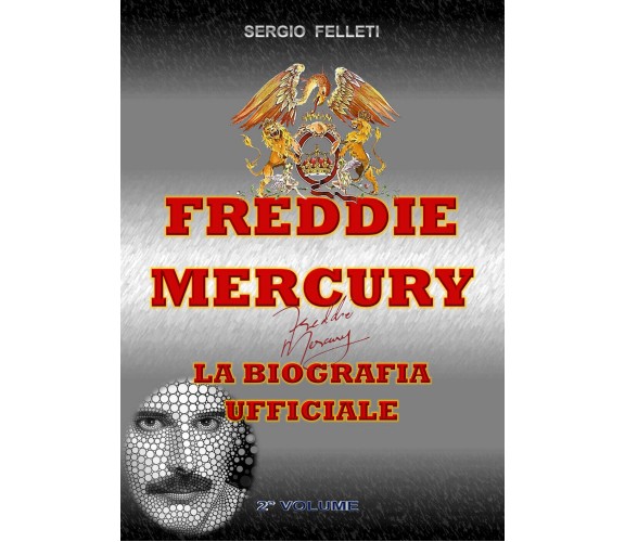 Freddie Mercury - La Biografia Ufficiale Secondo Volume di Sergio Felleti,  2019