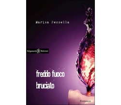 Freddo fuoco bruciato	 di Marisa Pezzella,  2016,  Gilgamesh Edizioni