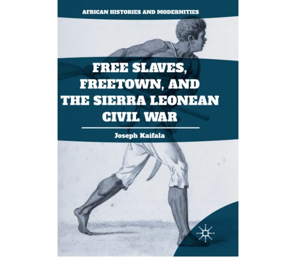 Free Slaves, Freetown, and the Sierra Leonean Civil War - Palgrave, 2018