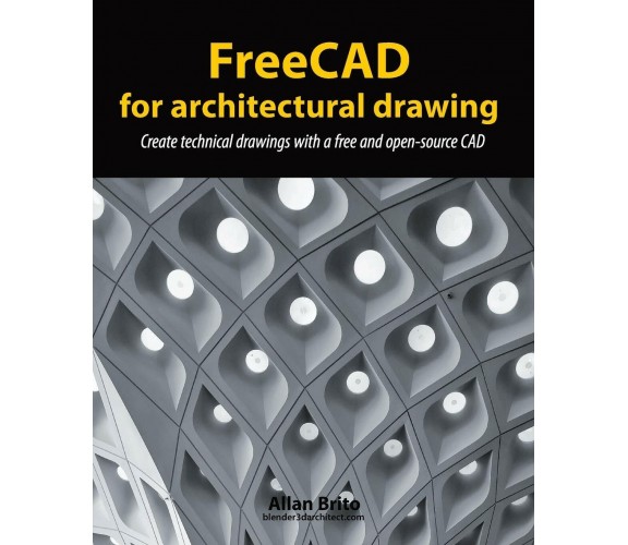 FreeCAD for Architectural Drawing Create Technical Drawings with a Free and Open