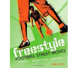 Freestyle Football Street Moves - Sean D'Arcy - Bloomsbury, 2009