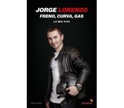 Freno, curva, gas. La mia vita -  Jorge Lorenzo - Mondadori, 2017