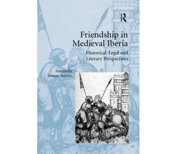 Friendship In Medieval Iberia - Antonella Liuzzo Scorpo - Taylor & Francis, 2020