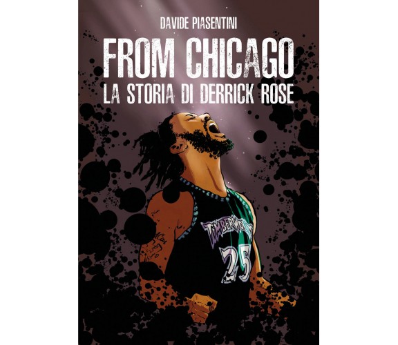 From Chicago. La storia di Derrick Rose - Davide Piasentini,  2019,  Youcanprint