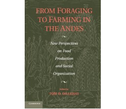 From Foraging to Farming in the Andes - Tom D. Dillehay - Cambridge, 2014