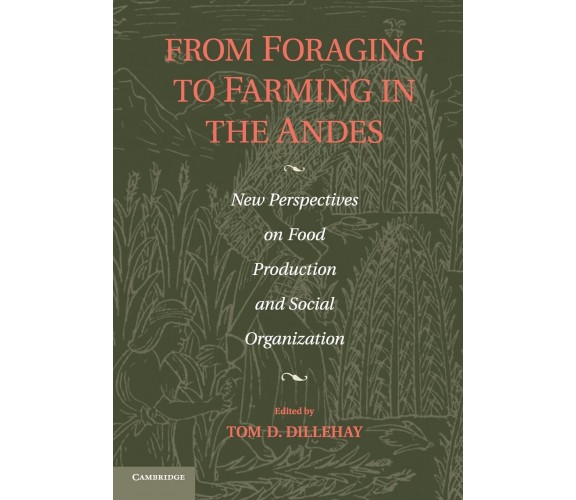 From Foraging to Farming in the Andes - Tom D. Dillehay - Cambridge, 2014