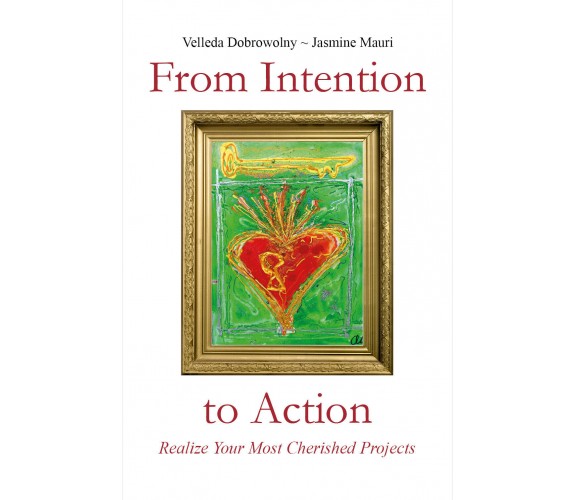 From Intention to Action: Realize Your Most Cherished Projects di Velleda Dobrow