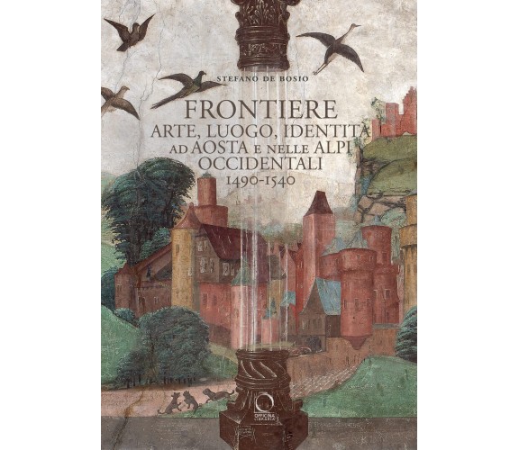 Frontiere. Arte, luogo, identità ad Aosta e nelle Alpi occidentali 1490-1540