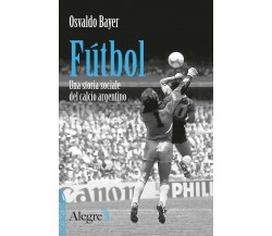 Fútbol. Una storia sociale del calcio argentino - Osvaldo Bayer - 2020