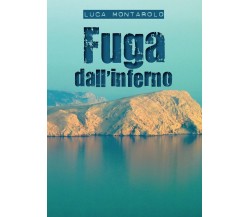 Fuga dall’inferno	 di Luca Montarolo,  2017,  Youcanprint