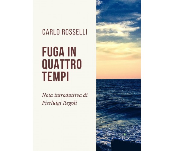 Fuga in quattro tempi - Carlo Rosselli,  Youcanprint - P