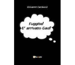 Fuggite! È arrivato Gad! - di Giovanni Carducci,  2012,  Youcanprint - ER