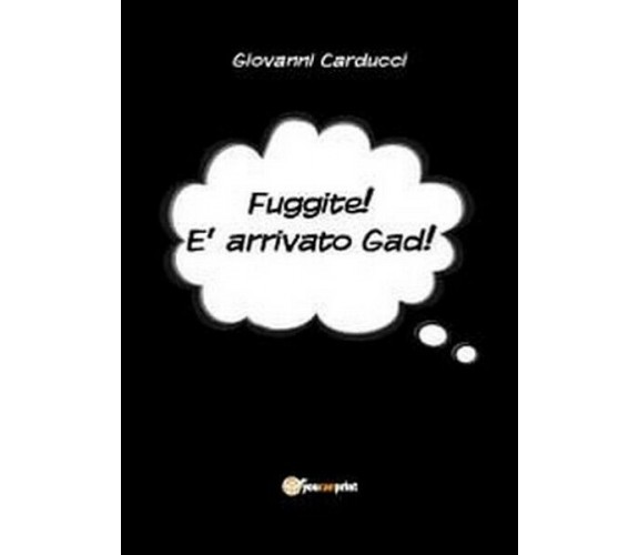 Fuggite! È arrivato Gad! - di Giovanni Carducci,  2012,  Youcanprint - ER