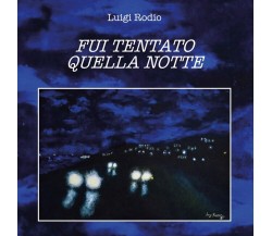 Fui tentato quella notte	 di Luigi Rodio,  2020,  Youcanprint