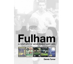 Fulham: a Century of Memorable Matches - Dennis Turner - db, 2013