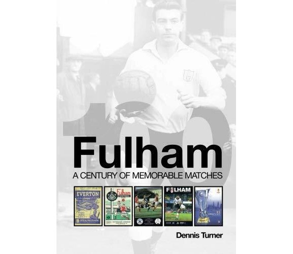 Fulham: a Century of Memorable Matches - Dennis Turner - db, 2013