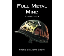 Full Metal Mind. Storie di elmetti e menti	 di Carmine Ciaccia,  2018