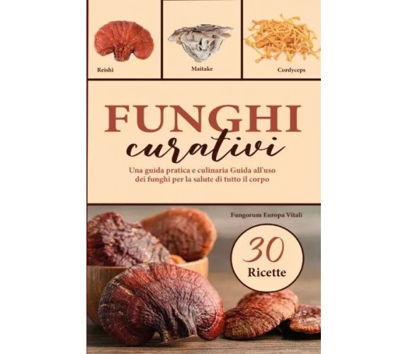 Funghi curativi. Una guida pratica e culinaria Guida all’uso dei funghi per la s