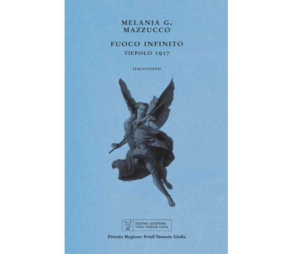 Fuoco infinito. Tiepolo 1917 di Melania G. Mazzucco - Italo Svevo, 2021