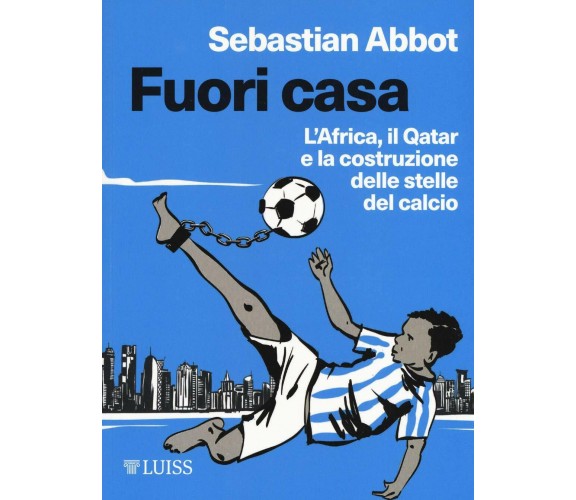 Fuori casa. L'Africa, il Qatar e la costruzione delle stelle del calcio 2019