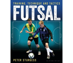 Futsal: Training, Technique and Tactics - Peter Sturgess - Bloomsbury, 2017