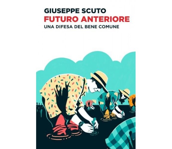  Futuro anteriore. Una difesa del bene comune di Giuseppe Scuto, 2022, Youcan