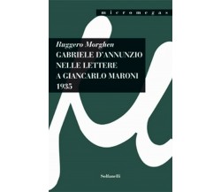 GABRIELE D’ANNUNZIO NELLE LETTERE A GIANCARLO MARONI (1935)	 di Ruggero Morghen