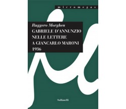 GABRIELE D’ANNUNZIO NELLE LETTERE A GIANCARLO MARONI (1936)	 di Ruggero Morghen