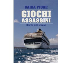 GIOCHI ASSASSINI - Morte sull’oceano	 di Daida Fiore,  2017,  Youcanprint