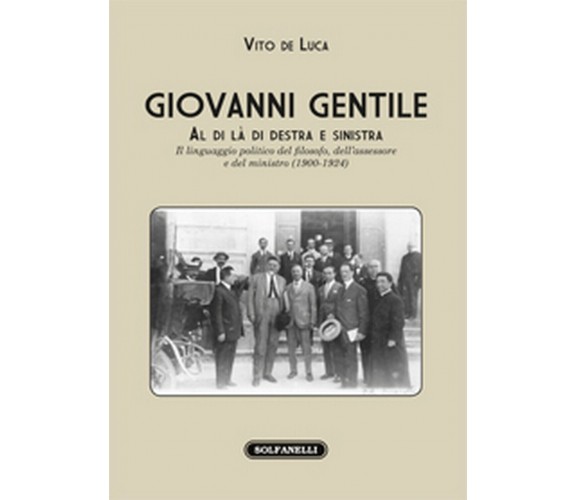 GIOVANNI GENTILE. Al di là di destra e sinistra, Vito De Luca,  Solfanelli Ediz.