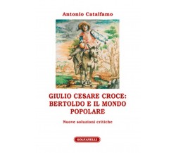 GIULIO CESARE CROCE: BERTOLDO E IL MONDO POPOLARE	 di Antonio Catalfamo