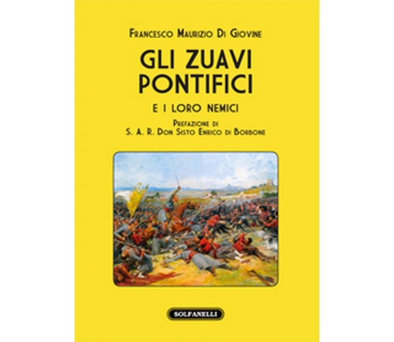 GLI ZUAVI PONTIFICI e i loro nemici, Francesco Maurizio Di Giovine,  Solfanelli