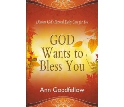 GOD WANTS TO BLESS YOU. Discover God’s Personal Daily Care for You	 di Ann Goodf