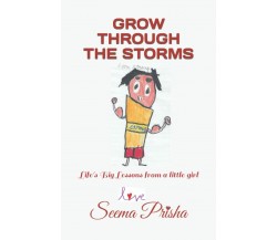 GROW THROUGH THE STORMS: Life’s Big Lessons from a little girl di Seema Prisha, 